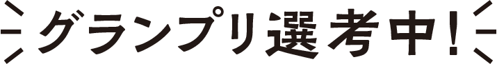 グランプリ選考中!